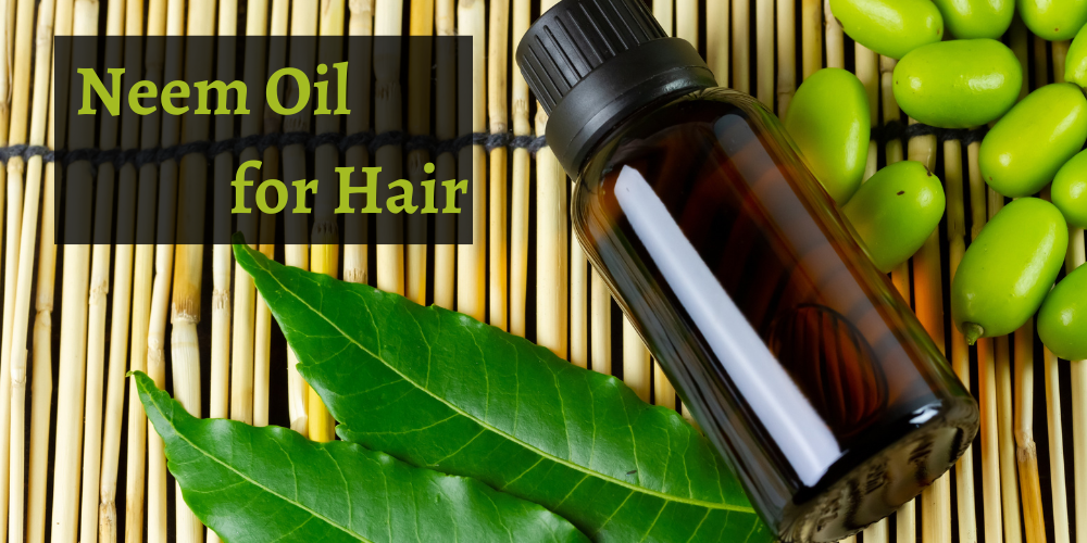 Neem Oil for Hair - 6 Benefits of Neem Oil for Hair & How to Use It